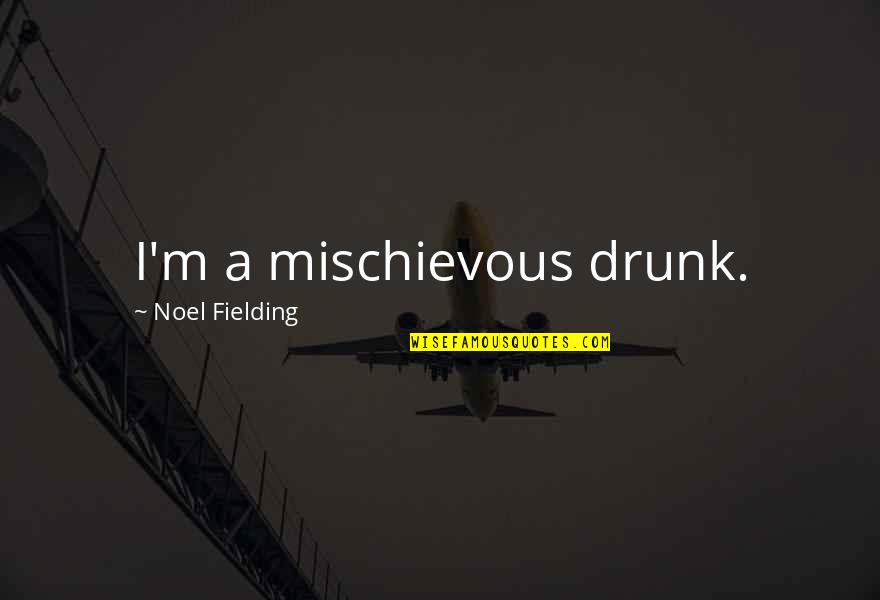 Buralara Sik Quotes By Noel Fielding: I'm a mischievous drunk. Buralara Sik Quotes By Noel Fielding: I'm a mischievous drunk.