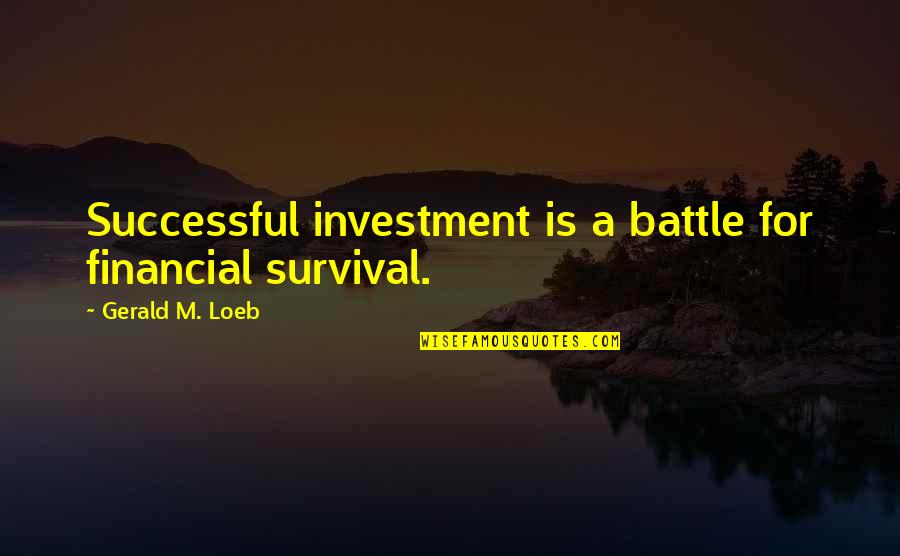 Buralara Yaz Quotes By Gerald M. Loeb: Successful investment is a battle for financial survival.
