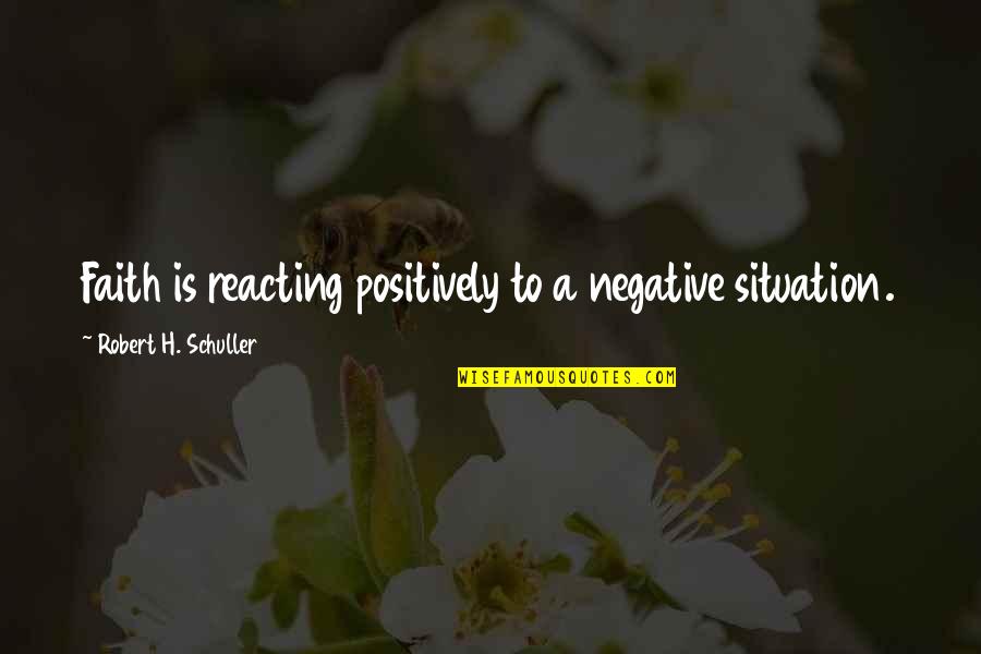 Burandt Tool Quotes By Robert H. Schuller: Faith is reacting positively to a negative situation. Burandt Tool Quotes By Robert H. Schuller: Faith is reacting positively to a negative situation.