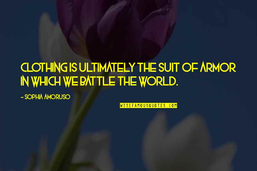 Burani Interfood Quotes By Sophia Amoruso: Clothing is ultimately the suit of armor in