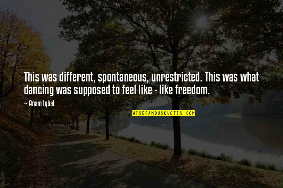 Burawoy Michael Quotes By Anam Iqbal: This was different, spontaneous, unrestricted. This was what Burawoy Michael Quotes By Anam Iqbal: This was different, spontaneous, unrestricted. This was what