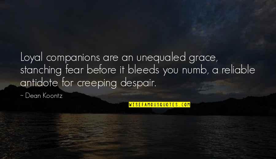 Burback Obituary Quotes By Dean Koontz: Loyal companions are an unequaled grace, stanching fear Burback Obituary Quotes By Dean Koontz: Loyal companions are an unequaled grace, stanching fear