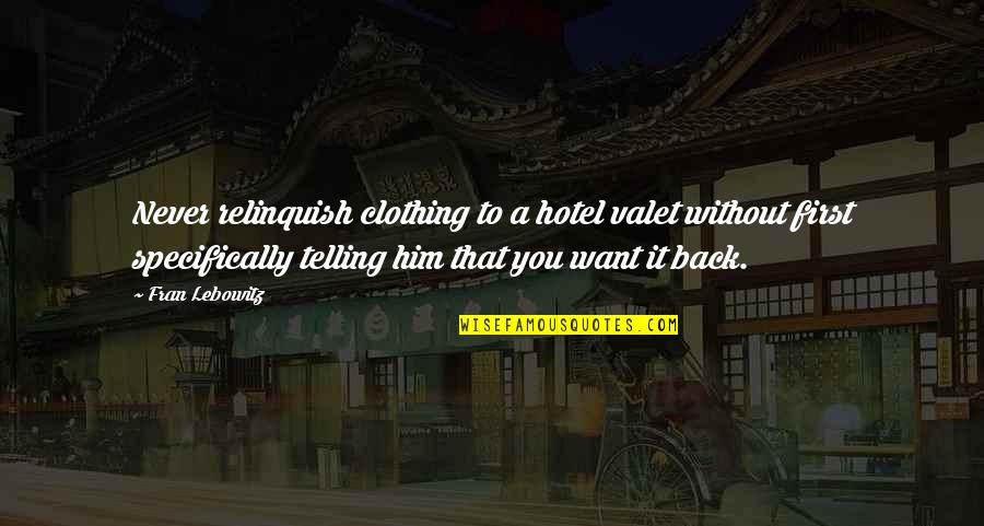 Burbage Junior Quotes By Fran Lebowitz: Never relinquish clothing to a hotel valet without