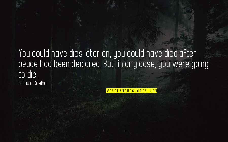 Burbage Junior Quotes By Paulo Coelho: You could have dies later on, you could