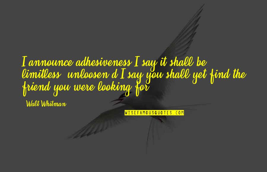 Burbclaves Quotes By Walt Whitman: I announce adhesiveness-I say it shall be limitless,