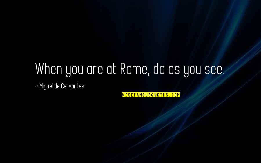 Burbidge Concrete Quotes By Miguel De Cervantes: When you are at Rome, do as you Burbidge Concrete Quotes By Miguel De Cervantes: When you are at Rome, do as you