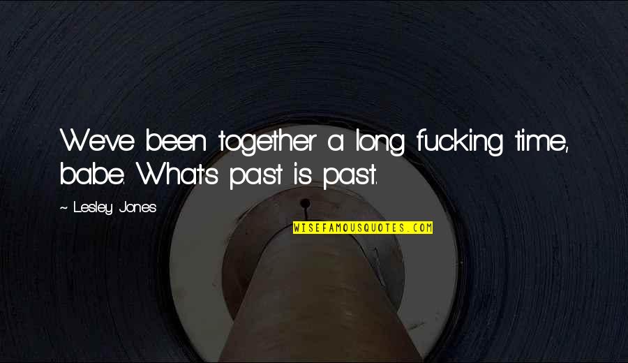 Burble Tune Quotes By Lesley Jones: We've been together a long fucking time, babe.