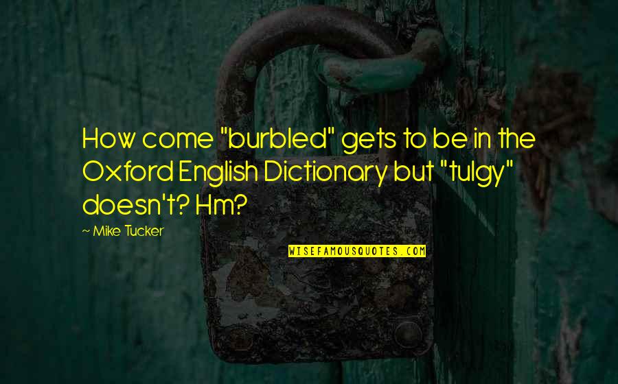 Burbled Quotes By Mike Tucker: How come "burbled" gets to be in the