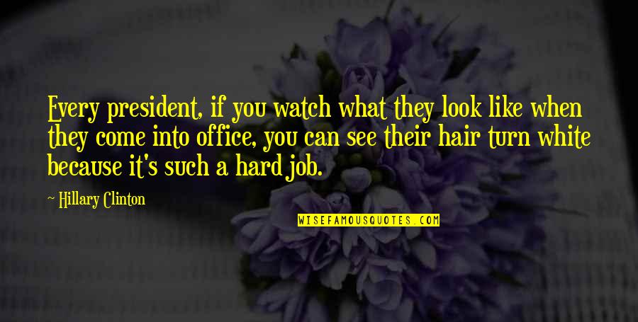 Burbling Brook Quotes By Hillary Clinton: Every president, if you watch what they look