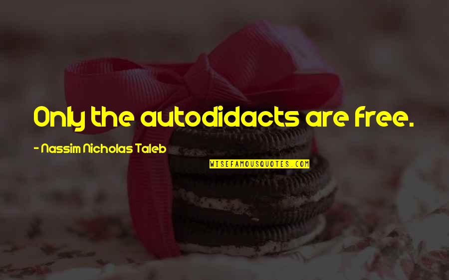 Burbling Brook Quotes By Nassim Nicholas Taleb: Only the autodidacts are free.