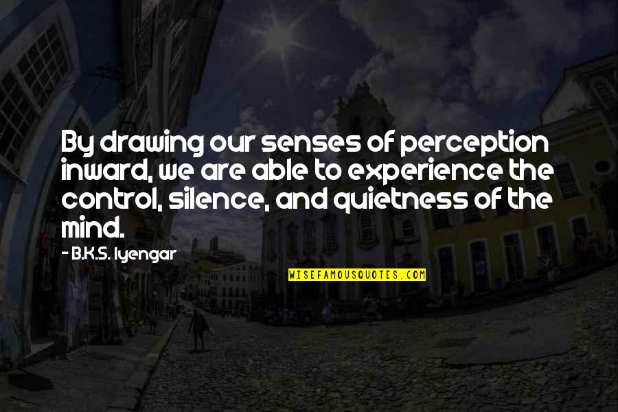Burbling Quotes By B.K.S. Iyengar: By drawing our senses of perception inward, we Burbling Quotes By B.K.S. Iyengar: By drawing our senses of perception inward, we