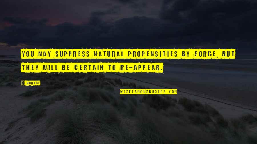 Burbling Quotes By Horace: You may suppress natural propensities by force, but