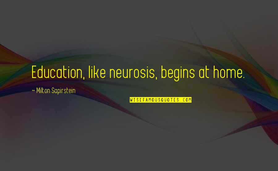 Burbling Quotes By Milton Sapirstein: Education, like neurosis, begins at home. Burbling Quotes By Milton Sapirstein: Education, like neurosis, begins at home.