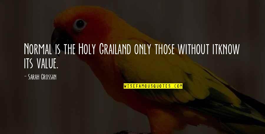 Burbling Quotes By Sarah Crossan: Normal is the Holy Grailand only those without Burbling Quotes By Sarah Crossan: Normal is the Holy Grailand only those without