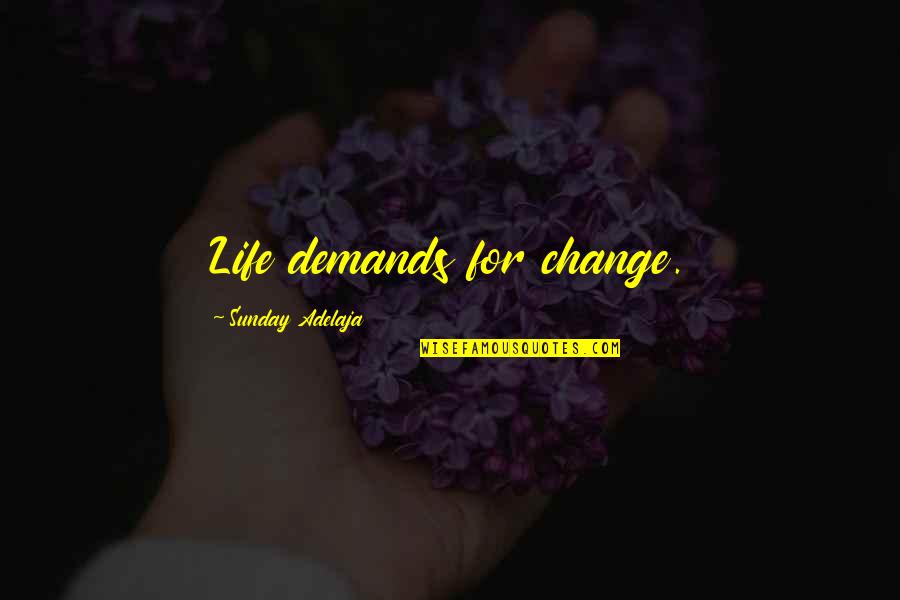 Burbling Quotes By Sunday Adelaja: Life demands for change. Burbling Quotes By Sunday Adelaja: Life demands for change.