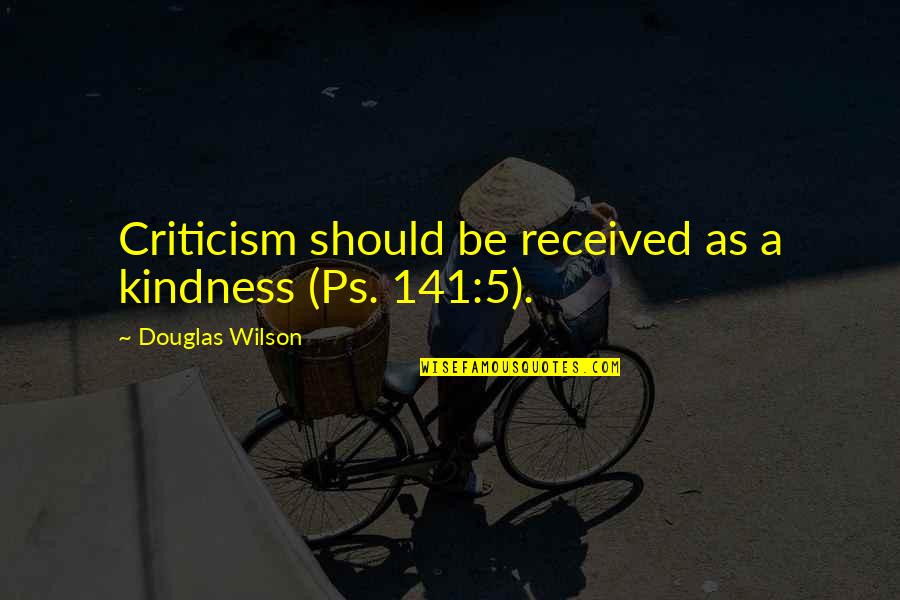 Burbon Street Quotes By Douglas Wilson: Criticism should be received as a kindness (Ps.
