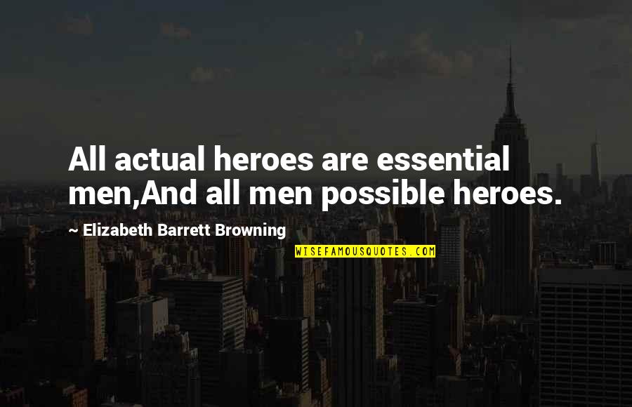 Burbon Street Quotes By Elizabeth Barrett Browning: All actual heroes are essential men,And all men