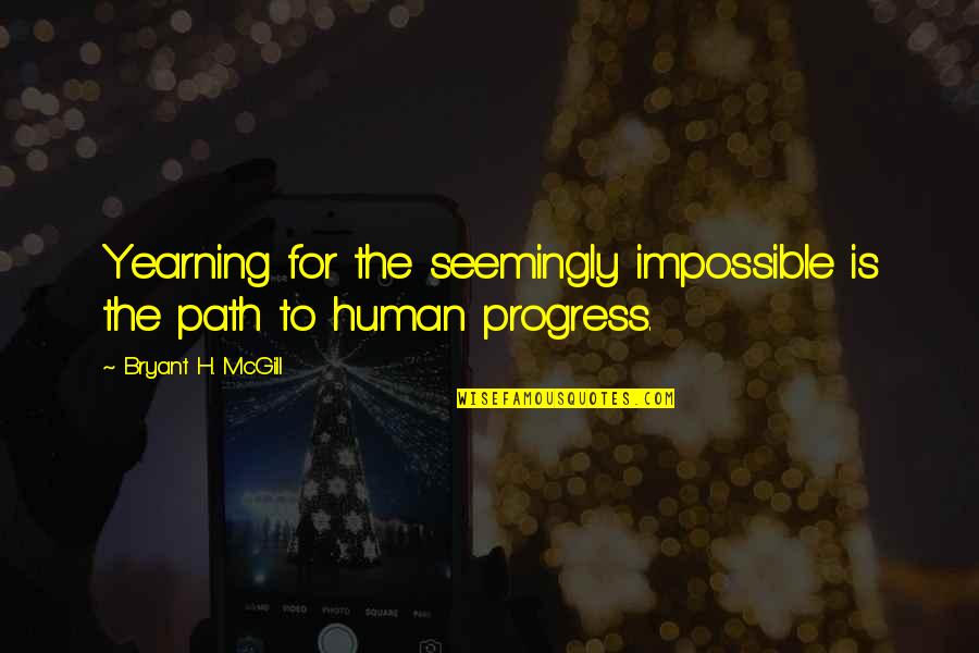 Burbot Quotes By Bryant H. McGill: Yearning for the seemingly impossible is the path Burbot Quotes By Bryant H. McGill: Yearning for the seemingly impossible is the path