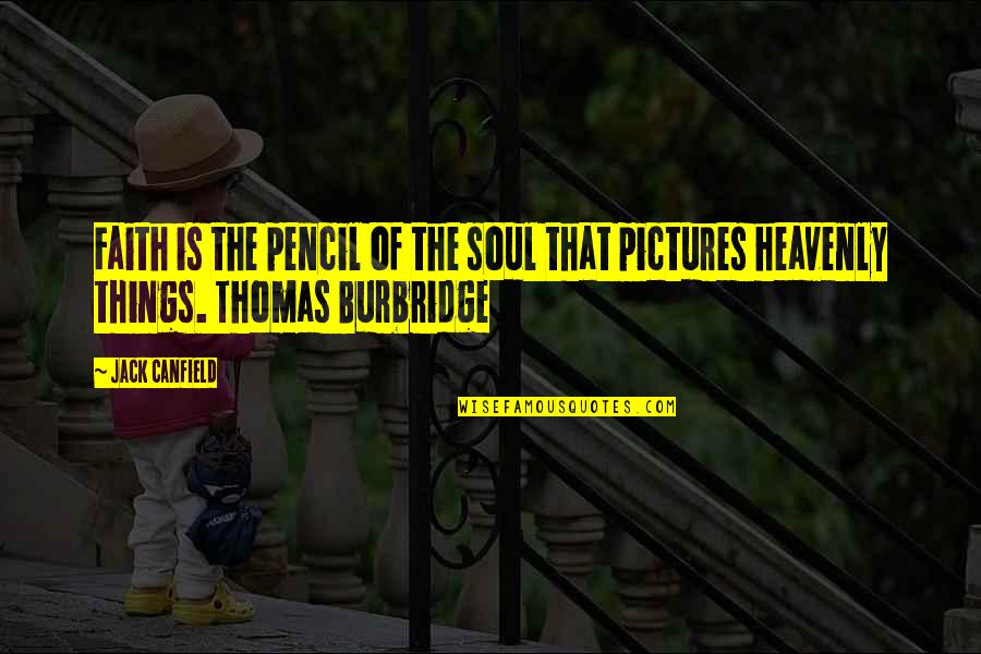 Burbridge Quotes By Jack Canfield: Faith is the pencil of the soul that