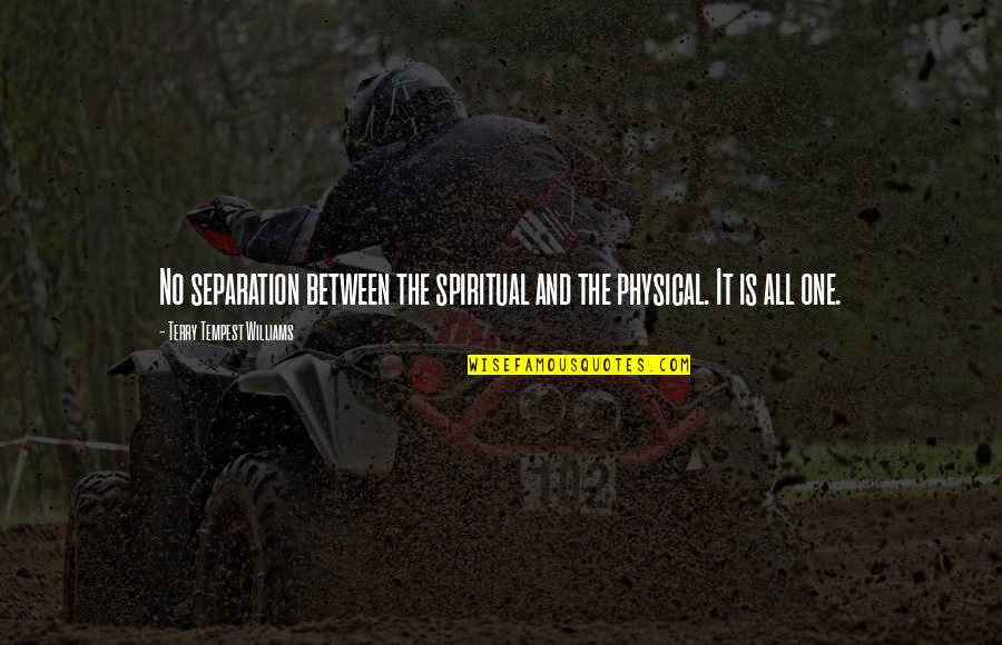 Burbrink Tax Quotes By Terry Tempest Williams: No separation between the spiritual and the physical. Burbrink Tax Quotes By Terry Tempest Williams: No separation between the spiritual and the physical.