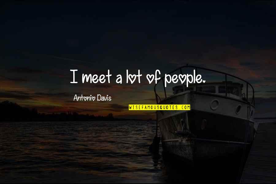 Burbrook Storm Quotes By Antonio Davis: I meet a lot of people.