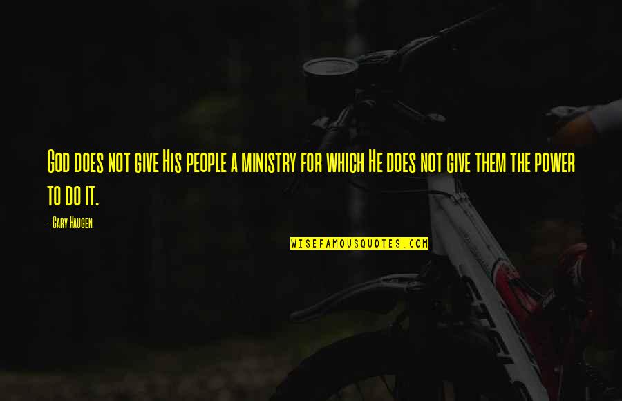 Burbujas Mafafa Quotes By Gary Haugen: God does not give His people a ministry Burbujas Mafafa Quotes By Gary Haugen: God does not give His people a ministry