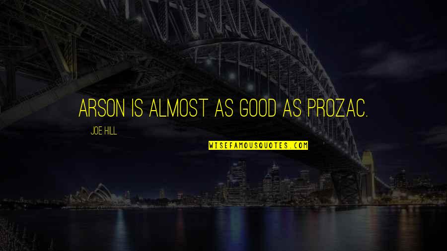 Burbujas Mafafa Quotes By Joe Hill: Arson is almost as good as Prozac. Burbujas Mafafa Quotes By Joe Hill: Arson is almost as good as Prozac.
