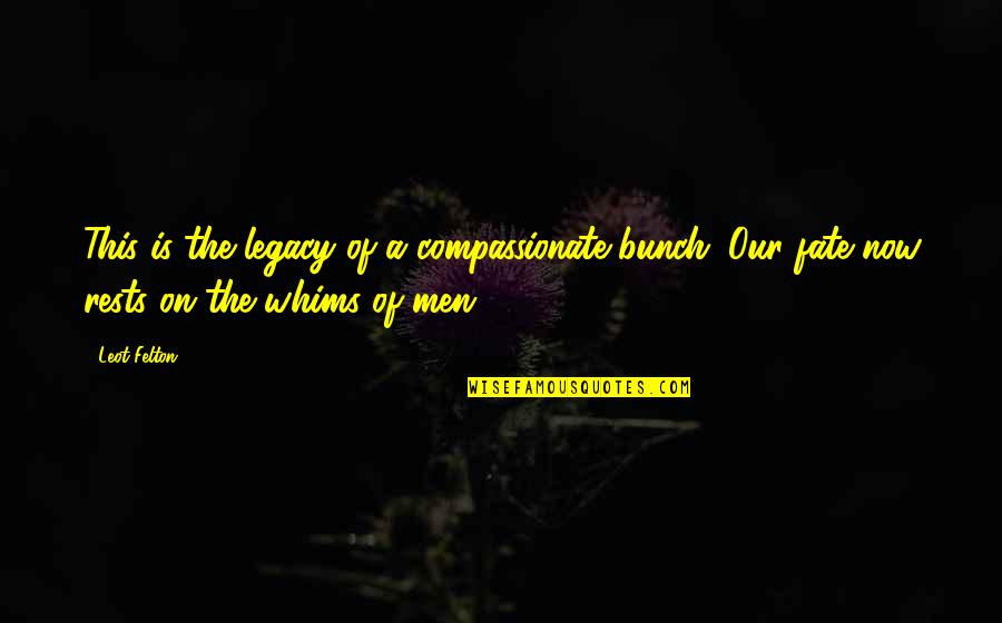 Burbujas Mafafa Quotes By Leot Felton: This is the legacy of a compassionate bunch.