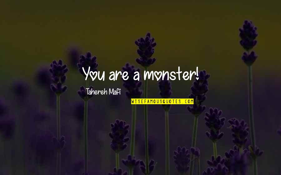 Burbujas Mafafa Quotes By Tahereh Mafi: You are a monster! Burbujas Mafafa Quotes By Tahereh Mafi: You are a monster!