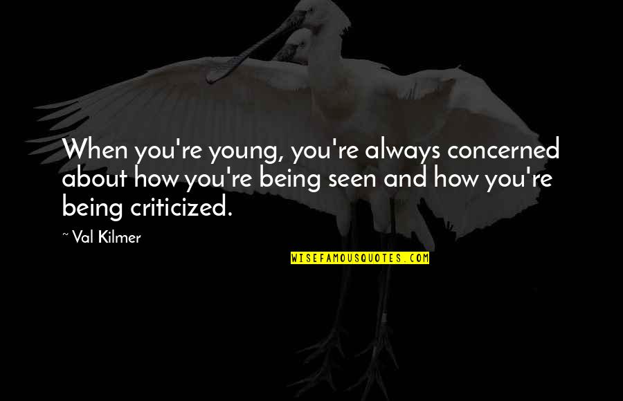 Burbujas Mafafa Quotes By Val Kilmer: When you're young, you're always concerned about how Burbujas Mafafa Quotes By Val Kilmer: When you're young, you're always concerned about how
