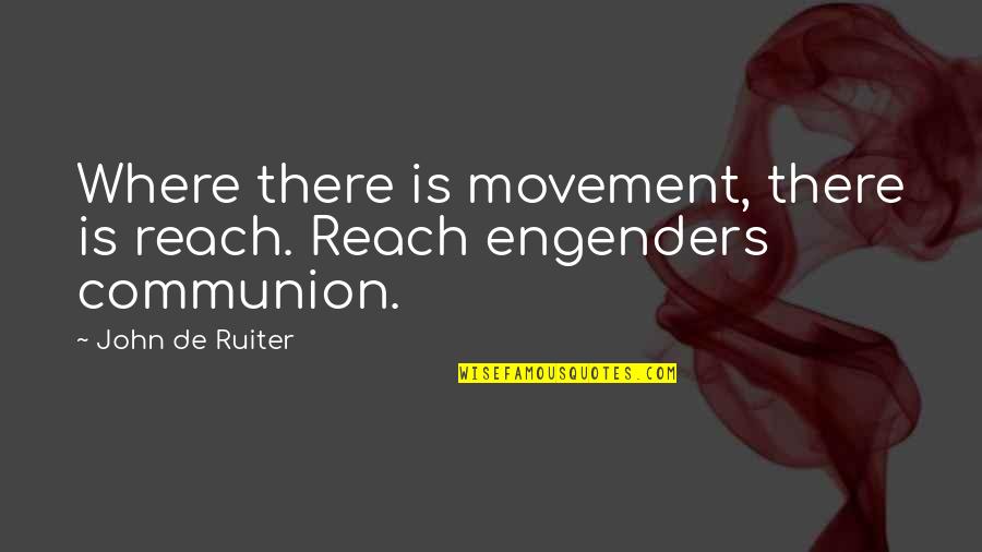 Burbujeo Sinonimo Quotes By John De Ruiter: Where there is movement, there is reach. Reach