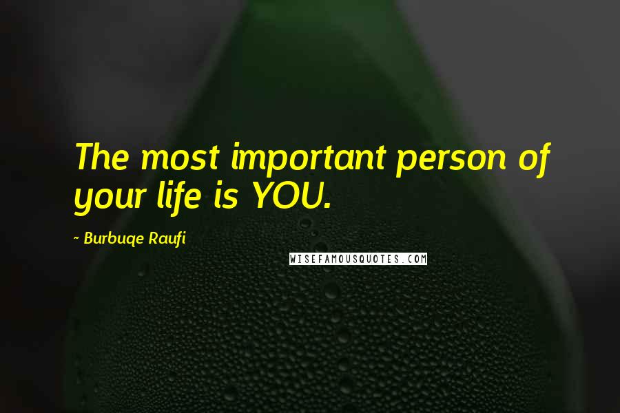 Burbuqe Raufi quotes: The most important person of your life is YOU.