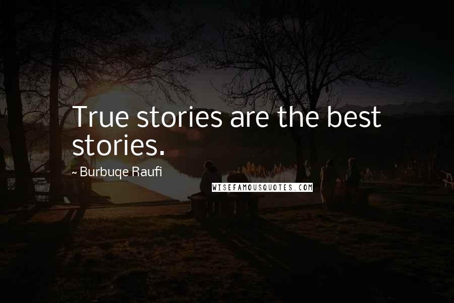 Burbuqe Raufi quotes: True stories are the best stories.