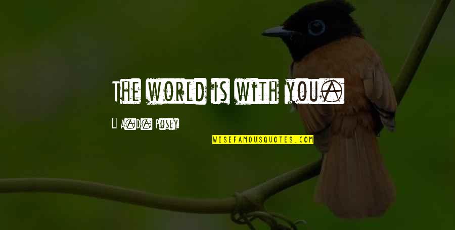 Burcaw Tampa Quotes By A.D. Posey: The world is with you. Burcaw Tampa Quotes By A.D. Posey: The world is with you.