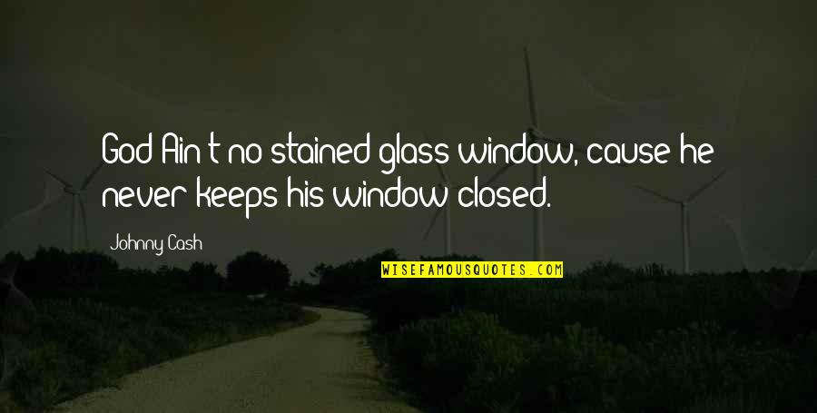 Burchakni Quotes By Johnny Cash: God Ain't no stained glass window, cause he