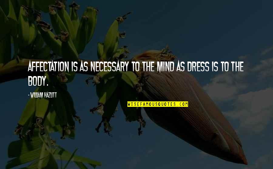 Burchakni Quotes By William Hazlitt: Affectation is as necessary to the mind as