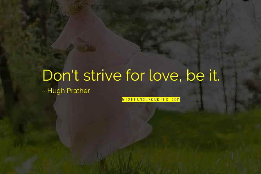 Burcham Funeral Home Quotes By Hugh Prather: Don't strive for love, be it.