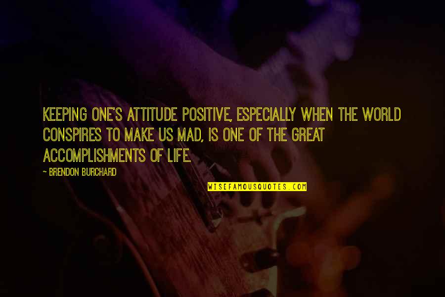 Burchard Quotes By Brendon Burchard: Keeping one's attitude positive, especially when the world