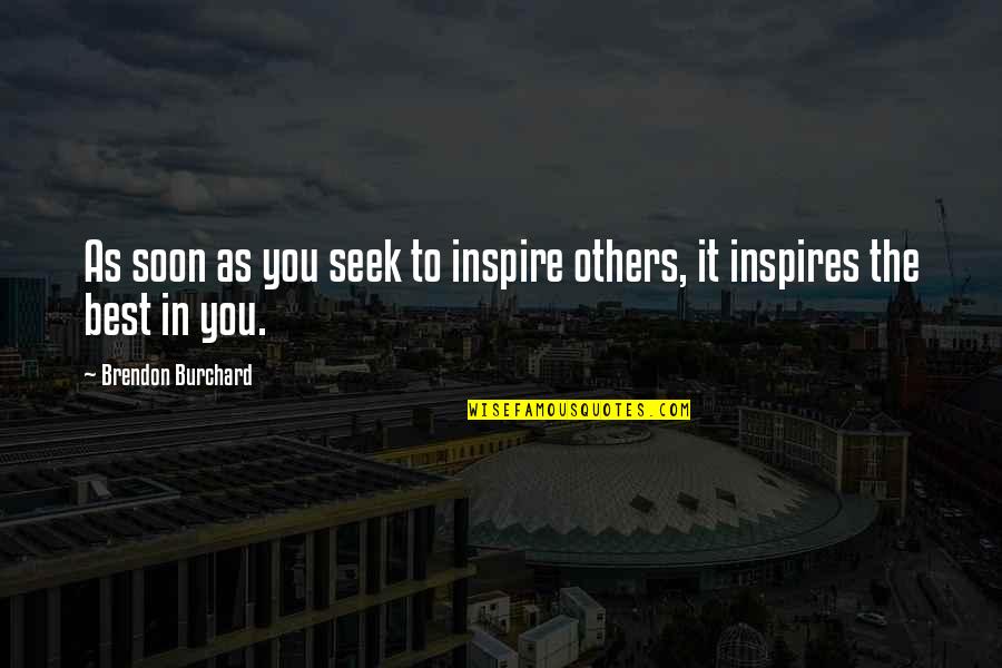 Burchard Quotes By Brendon Burchard: As soon as you seek to inspire others,