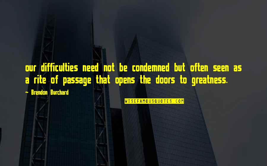 Burchard Quotes By Brendon Burchard: our difficulties need not be condemned but often