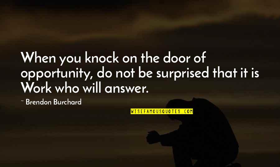 Burchard Quotes By Brendon Burchard: When you knock on the door of opportunity,