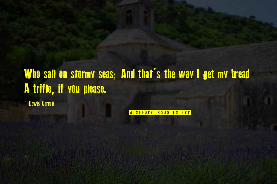 Burchenal Joseph Quotes By Lewis Carroll: Who sail on stormy seas; And that's the