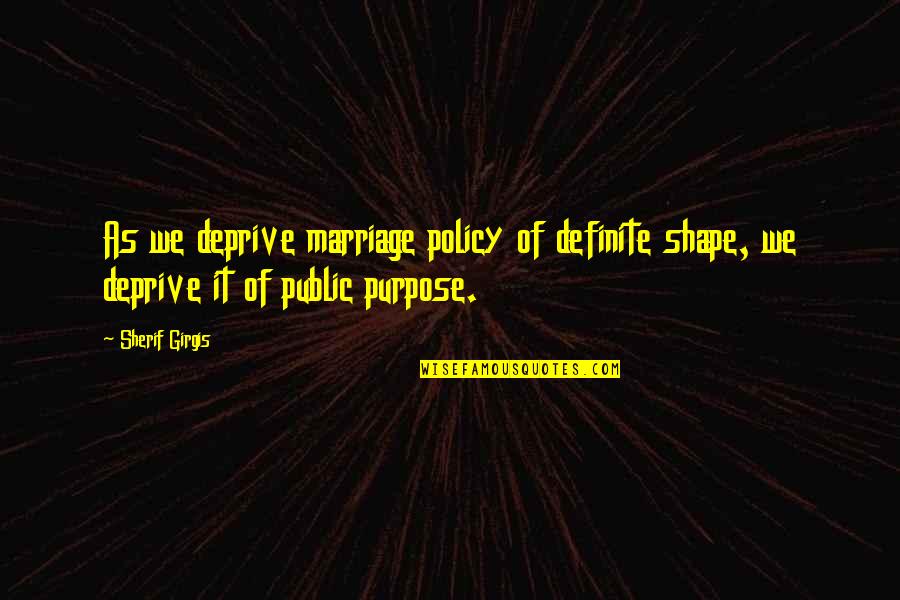 Burchenal Joseph Quotes By Sherif Girgis: As we deprive marriage policy of definite shape,
