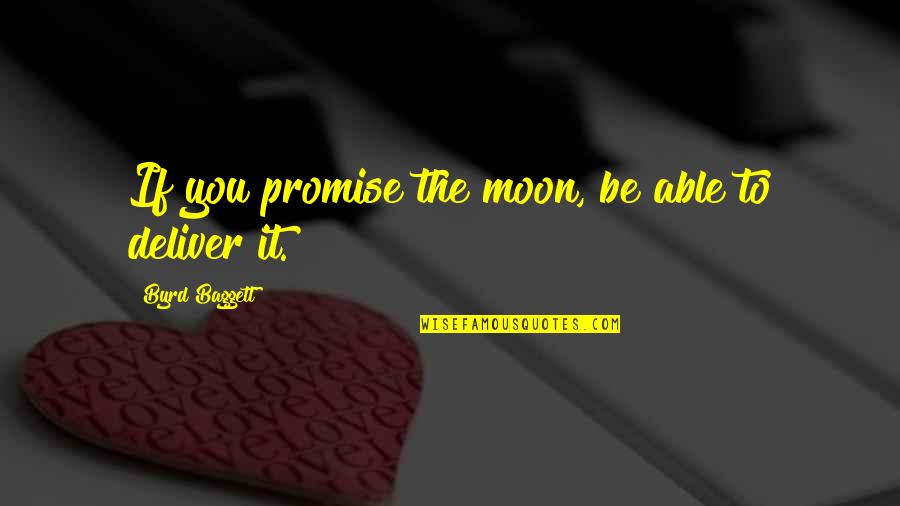 Burchette Sign Quotes By Byrd Baggett: If you promise the moon, be able to Burchette Sign Quotes By Byrd Baggett: If you promise the moon, be able to
