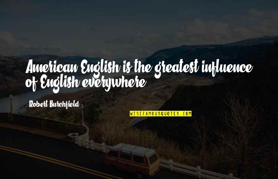 Burchfield Quotes By Robert Burchfield: American English is the greatest influence of English Burchfield Quotes By Robert Burchfield: American English is the greatest influence of English