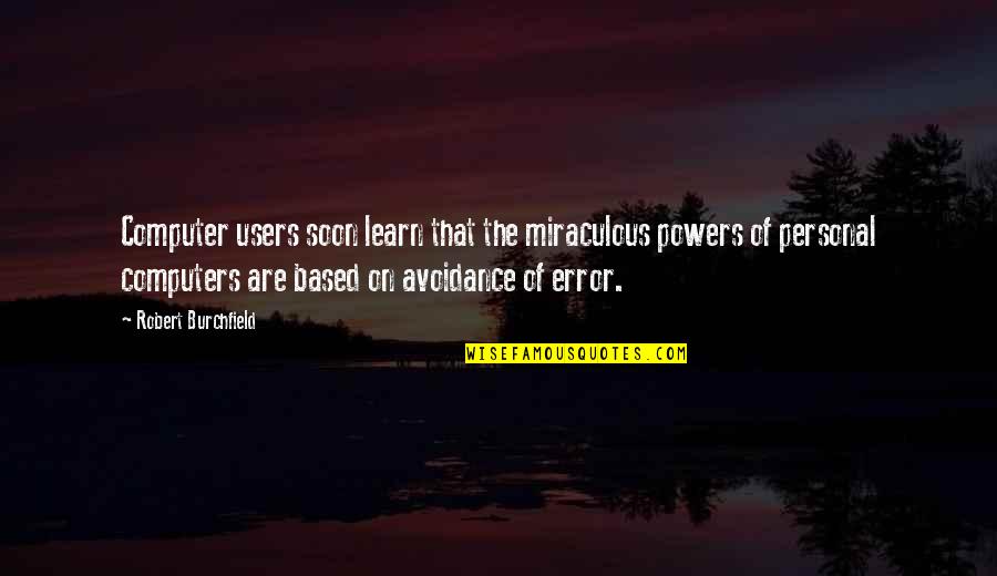 Burchfield Quotes By Robert Burchfield: Computer users soon learn that the miraculous powers Burchfield Quotes By Robert Burchfield: Computer users soon learn that the miraculous powers