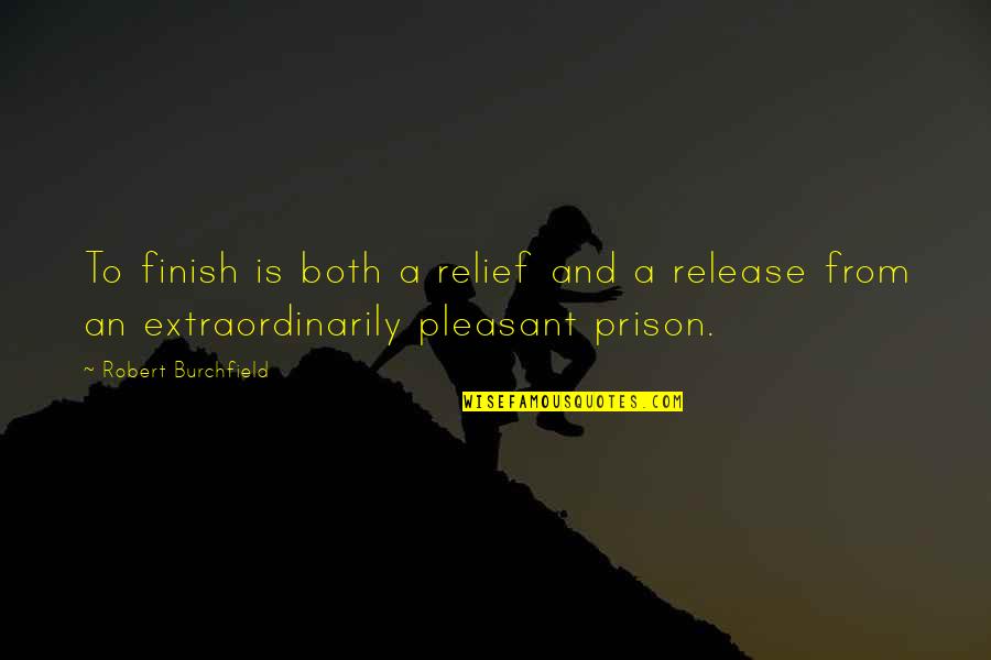 Burchfield Quotes By Robert Burchfield: To finish is both a relief and a Burchfield Quotes By Robert Burchfield: To finish is both a relief and a