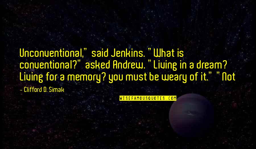 Burchmores Quotes By Clifford D. Simak: Unconventional," said Jenkins. "What is conventional?" asked Andrew. Burchmores Quotes By Clifford D. Simak: Unconventional," said Jenkins. "What is conventional?" asked Andrew.