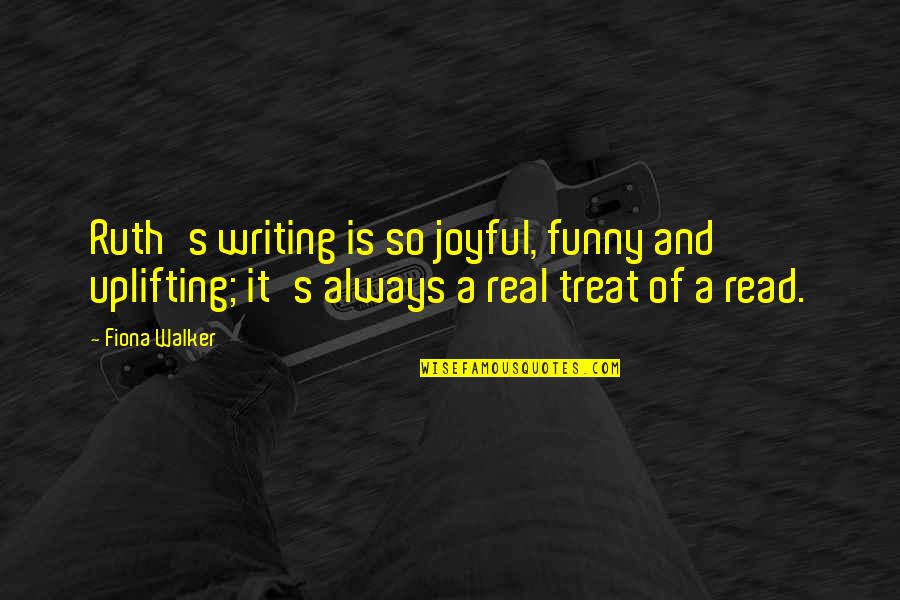 Burciaga Name Quotes By Fiona Walker: Ruth's writing is so joyful, funny and uplifting;