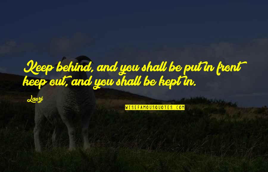 Burciaga Name Quotes By Laozi: Keep behind, and you shall be put in